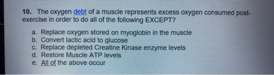 10. The oxygen debt of a muscle represents excess oxygen consumed post- exercise in order to do all of the following EXCEPT?