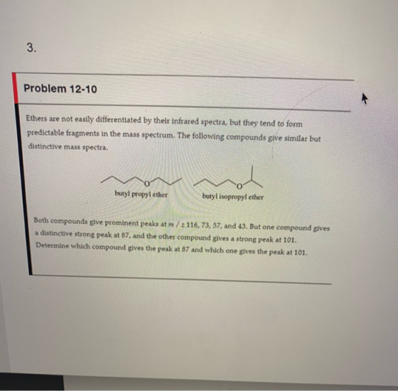 Problem 12-10 Ethers are not easily differentiated by their infrared spectra, but they tend to form predictable fragments in