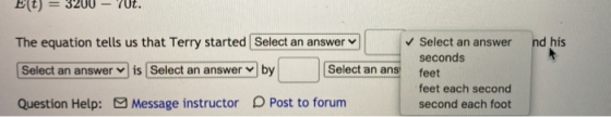Elt) = 3200 - 70t. The equation tells us that Terry started Select an answer nd his Select an answer is Select an answer by S