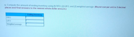 c. Compute the amount of ending inventory using ( U FO, (2) UFO, and (3) weighted average (Round cost per unit to 3 decimal p