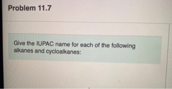 Problem 11.7 Give the IUPAC name for each of the following alkanes and cycloalkanes: