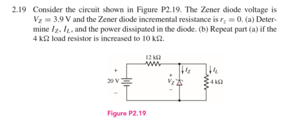2.19 Consider the circuit shown in Figure P2.19. The Zener diode voltage is Vz = 3.9 V and the Zener diode incremental resist