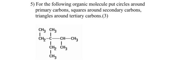 5) For the following organic molecule put circles around primary carbons, squares around secondary carbons, triangles around