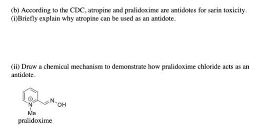 (b) According to the CDC, atropine and pralidoxime are antidotes for sarin toxicity (1)Briefly explain why atropine can be us