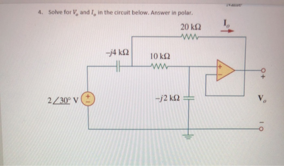 4. Solve for V, and I, in the circuit below. Answer in polar. 20 ΚΩ -j4 ΚΩ 10 ΚΩ Ο + > 2/30° V -j2 ΚΩ Το.