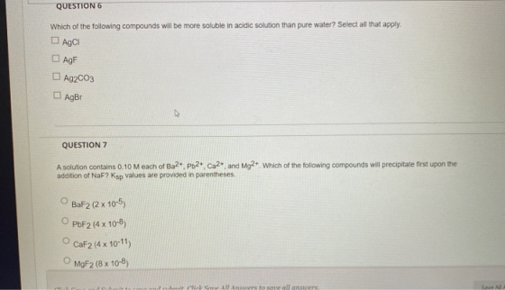 QUESTION 6 Which of the following compounds will be more soluble in acidic solution than pure water? Select all that apply. D