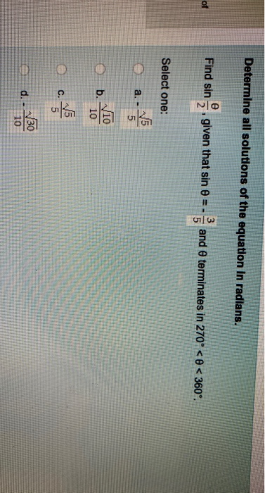 Determine all solutions of the equation in radians. of Find sin, given that sin 8 = 3 5 and e terminates in 270 << 360°. Sel