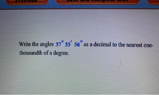 PEIUS ALLI Write the angles 37° 33 56 as a decimal to the nearest one- thousandth of a degree.