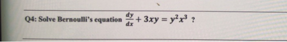 Q4: Solve Bernoullis equation dy + 3xy = y2x3 : dx