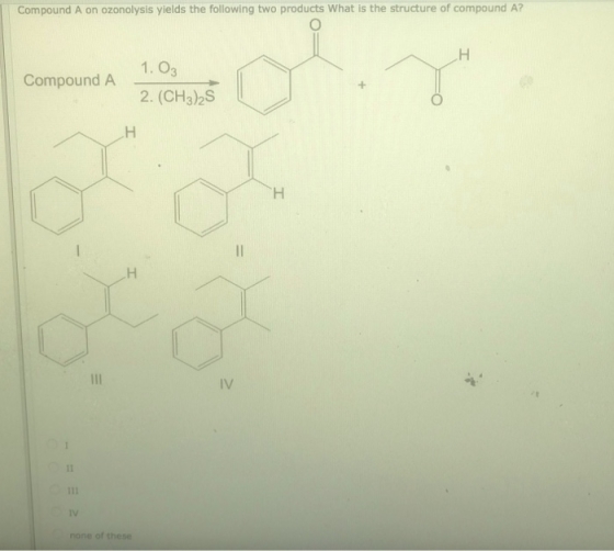 Compound A on ozonolysis yields the following two products What is the structure of compound A? Compound A 1.03 2. (CH3)25 OV