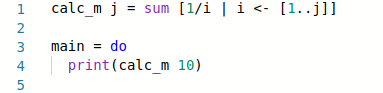 calc_m j = sum (1/i | i <- [1..]]] WN main = do print(calc_m 10)