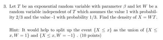 3. Let T be an exponential random variable with parameter 3 and let W be a random variable independent of T which assumes the