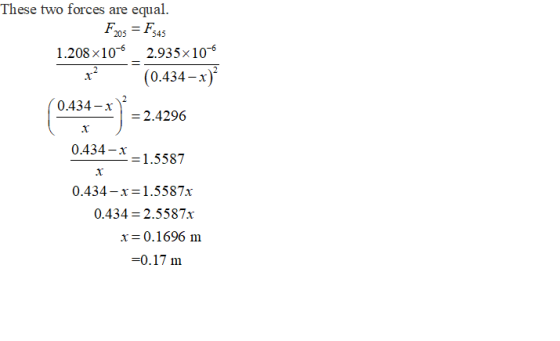 These two forces are equal. F205 = F545 1.208x1062.935x106 x2 (0.434-x) 0434-х. = 2.4296 0434-х = 1.5587 0.434-x= 1.5587x 0.434-2.5587x x = 0. 1 696 m