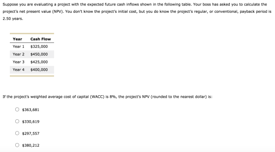 Suppose you are evaluating a project with the expected future cash inflows shown in the following table. Your boss has asked