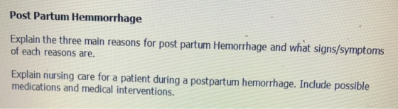 Post Partum Hemmorrhage Explain the three main reasons for post partum Hemorrhage and what signs/symptoms of each reasons are