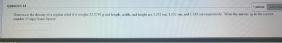 Save An Question 14 1 points Determine the density of a regular solid if it weighs 12 3749 g and length, width and height are