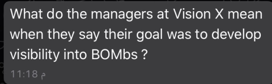 What do the managers at Vision X mean when they say their goal was to develop visibility into BOMbs ? 11:18 2