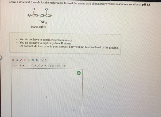 w a structural formula for the major ionie form of the amino acid shown below when in aqueous solution at pH 1.5 H2NCCH2CHCOH
