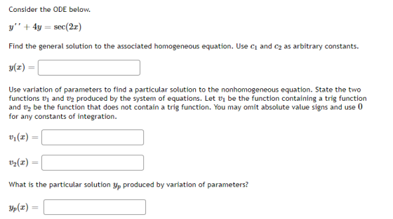 Consider the ODE below. y + 4y sec(22) Find the general solution to the associated homogeneous equation. Use ci and C2 as ar