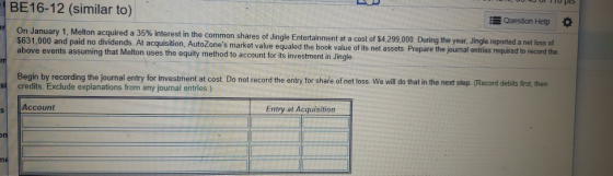 BE16-12 (similar to) Question Help On January 1, Melton acquired a 35% interest in the common shares of Jingle Entertainment