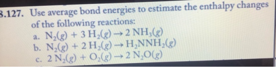 .127. Use average bond energies to estimate the enthalpy changes of the following reactions: N2(g)+3 H2(g)2 NH(g) b. N2(g)+2