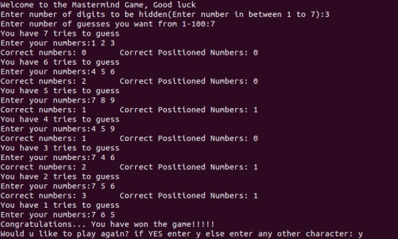 Welcome to the Mastermind Game, Good luck Enter number of digits to be hidden (Enter number in between 1 to 7):3 Enter number