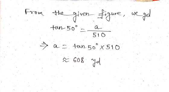 from the given figure, we get tan 50° a 510 Aastoin 50°x 510 ~ 608 Yd