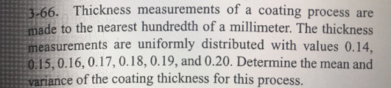 3-66. Thickness measurements of a coating process are made to the nearest hundredth of a millimeter. The thickness measuremen
