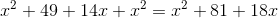 x^2+49+14x+x^2=x^2+81+18x