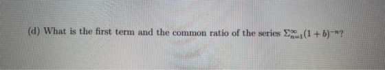 (d) What is the first term and the common ratio of the series 9-1(1+b) ?