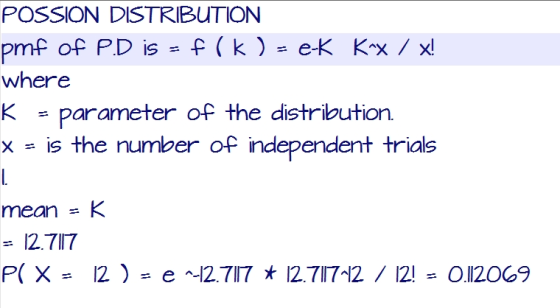 POSSION DISTRIBUTION where K -p of the distribution. x is the number of independent trials parameter meanK 12.717 P( X 2) e 12.717 12.717-12/12O.I20G9