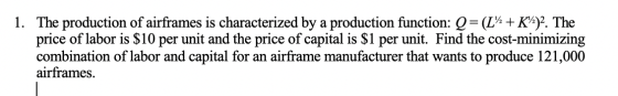 1. The production of airframes is characterized by a production function: Q=(Lk + K2)2. The price of labor is $10 per unit an