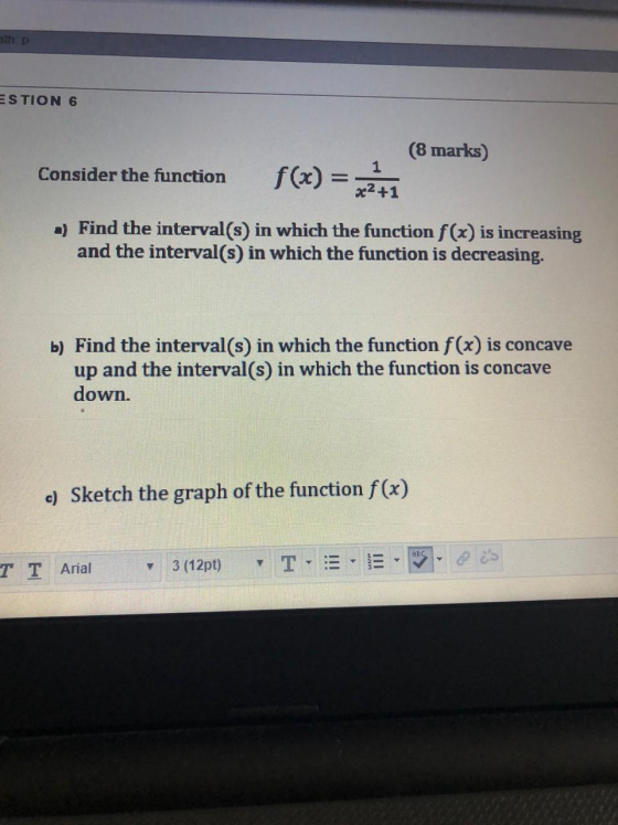 ESTION 6 (8 marks) Consider the function f(x) = 2 2+1 .) Find the interval(s) in which the function f(x) is increasing and th