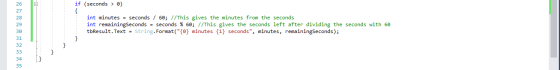 if (seconds > 0) int minutes = seconds / 60; //This gives the minutes from the seconds int remainingSeconds = seconds % 60; /