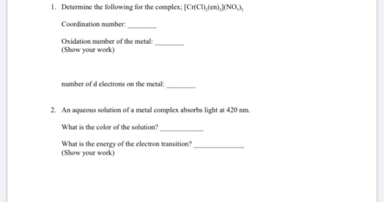 1. Determine the following for the complex; [Cr(CI),(en),](NO), Coordination number: Oxidation number of the metal: (Show you