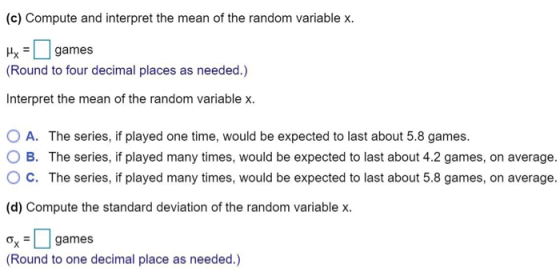 (c) Compute and interpret the mean of the random variable x. Hy = games (Round to four decimal places as needed.) Interpret t