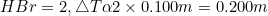 HBr = 2, AT a2 x 0.100m = 0.200m