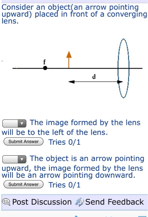 Consider an object(an arrow pointing upward) placed in front of a converging lens. The image formed by the lens will be to th