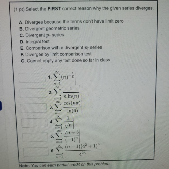 (1 pt) Select the FIRST correct reason why the given series diverges. A. Diverges because the terms dont have limit zero B.