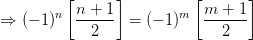 \Rightarrow (-1)^{n}\left [ \frac{n+1}{2} \right ]=(-1)^{m}\left [ \frac{m+1}{2} \right ]