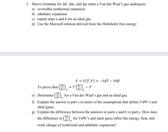 3. Derive formulas for AE, Aw, and Aq when a Van der Waals gas undergoes: a) reversible isothermal expansion b) adiabatic ex