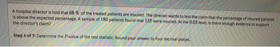 A hospital director is told that 68 % of the treated patients are insured. The director wants to test the claim that the perc