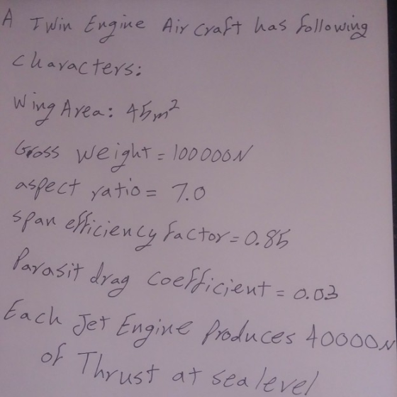 A Twin Engine Air craft has following Characters: Wing Area: 45 m² Gross Weight = 100000N aspect ratio=7.0 span efficiency fa