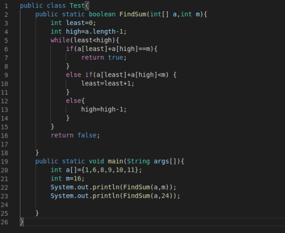 1 2 3 4 5 6 public class Test{ public static boolean FindSum(int[] a, int m) { int least=0; int high=a. length-1; while(least