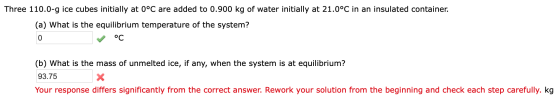 Three 110.0-g ice cubes initially at 0°C are added to 0.900 kg of water initially at 21.0°C in an insulated container. (a) Wh