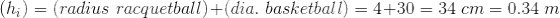 (h_i)=(radius\;racquetball)+(dia.\;basketball)=4+30=34\;cm=0.34\; m