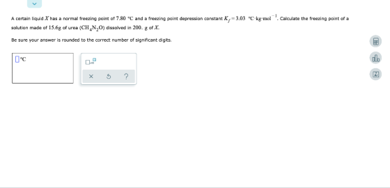 A certain liquid X has a normal freezing point of 7.80 °C and a freezing point depression constant K,=3.03 °C kg mol. Calcula
