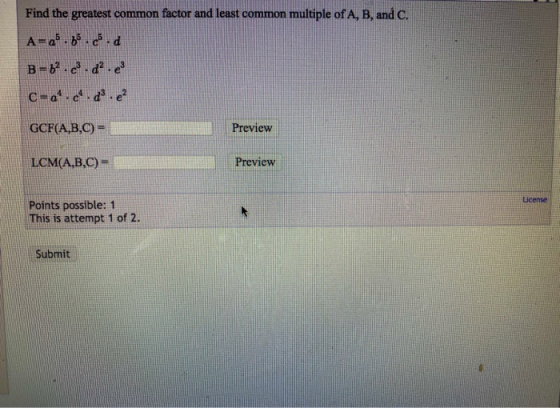 Find the greatest common factor and least common multiple of A, B. and C A= 25.7.c.d B=b2.3.de.es c=a.4.d.e? GCF(A,B,C) = Pre