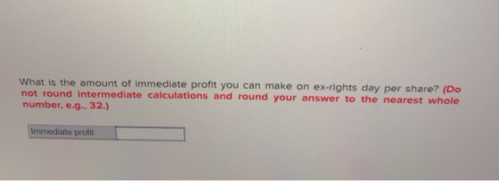 What is the amount of immediate profit you can make on ex-rights day per share? (Do not round intermediate calculations and r