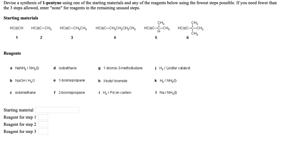 Devise a synthesis of 1-pentyne using one of the starting materials and any of the reagents below using the fewest steps poss